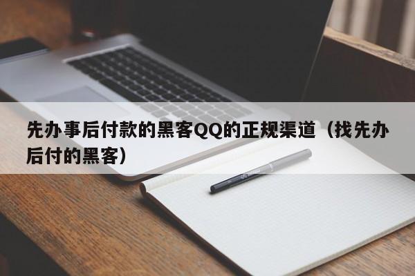 先办事后付款的黑客QQ的正规渠道（找先办后付的黑客）