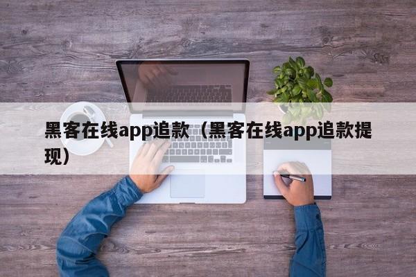 黑客在线app追款（黑客在线app追款提现）